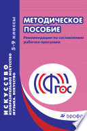 Методическое пособие. Рекомендации по составлению рабочих программ. Искусство. Изобразительное искусство. Музыка. Искусство. 5–9 классы