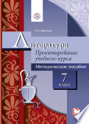 Литература. 7 класс. Проектирование учебного курса. Методическое пособие