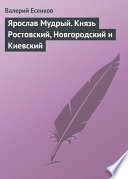 Ярослав Мудрый. Князь Ростовский, Новгородский и Киевский