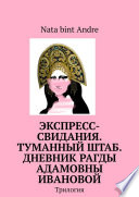 Экспресс-свидания. Туманный штаб. Дневник Рагды Адамовны Ивановой. Трилогия