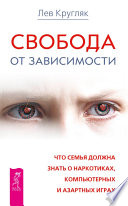 Свобода от зависимости. Что семья должна знать о наркотиках, компьютерных и азартных играх