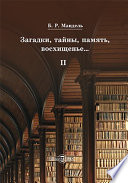 Загадки, тайны, память, восхищенье… – II