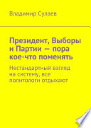 Президент, Выборы и Партии – пора кое-что поменять. Нестандартный взгляд на систему, все политологи отдыхают