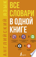 Английский язык. Все словари в одной книге: Англо-русский словарь с произношением. Русско-английский словарь с произношением. Грамматика английского языка. Идиомы. Фразовые глаголы