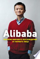 Alibaba. История мирового восхождения от первого лица