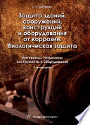 Защита зданий, сооружений, конструкций и оборудования от коррозии. Биологическая защита. Материалы, технологии, инструменты и оборудование