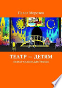 Театр – детям. Пьесы-сказки для театра