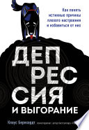 Депрессия и выгорание. Как понять истинные причины плохого настроения и избавиться от них