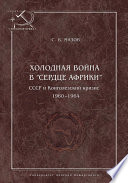 Холодная война в «сердце Африки». СССР и конголезский кризис, 1960–1964