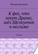 К фее, что зовут Драже, шёл Щелкунчик в неглиже. Поэзия