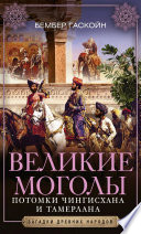 Великие Моголы. Потомки Чингисхана и Тамерлана