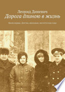 Дорога длиною в жизнь. Книга первая. Детство, школьные, институтские годы