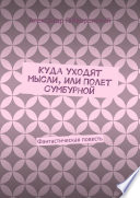 Куда уходят мысли, или Полет Сумбурной. Фантастическая повесть