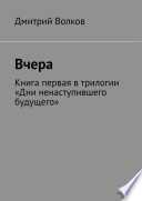 Вчера. Книга первая в трилогии «Дни ненаступившего будущего»