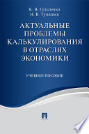 Актуальные проблемы калькулирования в отраслях экономики. Учебное пособие