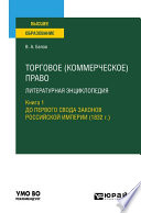 Торговое (коммерческое) право: литературная энциклопедия. Книга 1. До первого свода законов российской империи (1832 г. ). Учебное пособие для вузов