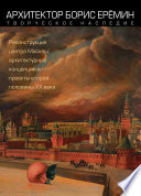 Архитектор Борис Ерёмин. Творческое наследие. Реконструкция центра Москвы: архитектурные концепции и проекты второй половины XX века