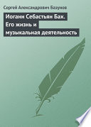 Иоганн Себастьян Бах. Его жизнь и музыкальная деятельность