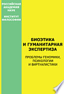 Биоэтика и гуманитарная экспертиза. Проблемы геномики, психологии и виртуалистики