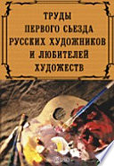 Труды первого съезда русских художников и любителей художеств, созванного по поводу дарования галереи П. и С. Третьяковых городу Москве
