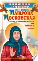 Прорицательница и чудотворица святая блаженная Матрона Московская