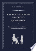 Как воспитывали русского дворянина. Опыт знаменитых семей России – современным родителям