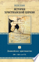 История христианской церкви. Том II. Доникейское христианство. 100-325 г. по Р. Х.