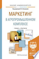 Маркетинг в агропромышленном комплексе. Учебник и практикум для академического бакалавриата