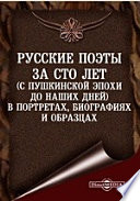 Русские поэты за сто лет (с Пушкинской эпохи до наших дней) в портретах, биографиях и образцах