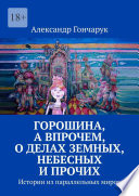 Горошина, а впрочем, о делах земных, небесных и прочих. Истории из параллельных миров