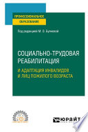 Социально-трудовая реабилитация и адаптация инвалидов и лиц пожилого возраста. Учебное пособие для СПО