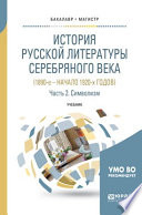 История русской литературы серебряного века (1890-е – начало 1920-х годов) в 3 ч. Часть 2. Символизм. Учебник для бакалавриата и магистратуры