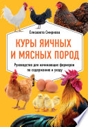 Куры яичных и мясных пород. Руководство для начинающих фермеров по содержанию и уходу