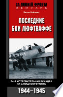 Последние бои люфтваффе. 54-я истребительная эскадра на Западном фронте. 1944-1945