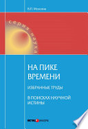 На пике времени. Избранные труды. В поисках научной истины