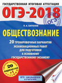 ОГЭ-2018. Обществознание. 20 тренировочных вариантов экзаменационных работ для подготовки к ОГЭ