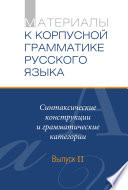 Материалы к Корпусной грамматике русского языка. Выпуск II. Синтаксические конструкции и грамматические категории