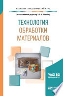 Технология обработки материалов. Учебное пособие для академического бакалавриата