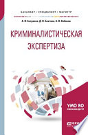 Криминалистическая экспертиза. Учебное пособие для бакалавриата, специалитета и магистратуры