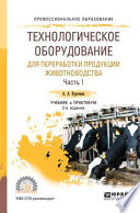 Технологическое оборудование для переработки продукции животноводства в 2 ч. Часть 1 2-е изд., пер. и доп. Учебник и практикум для СПО