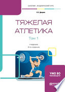 Тяжелая атлетика в 2 т. Том 1 2-е изд., испр. и доп. Учебник для академического бакалавриата