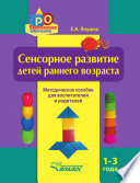 Сенсорное развитие детей раннего возраста. 1–3 года. Методическое пособие для воспитателей и родителей