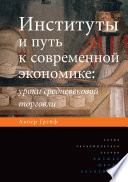 Институты и путь к современной экономике. Уроки средневековой торговли