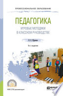 Педагогика: игровые методики в классном руководстве 5-е изд., испр. и доп. Учебное пособие для СПО