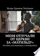 Меня отлучали от Церкви за «Матильду». Пособие для верующих и неверующих