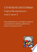 Глубокие интервью Сергея Белановского. Том I, часть 2. Производственные интервью: рабочие и руководство заводов, работники разных специальностей