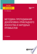 Методика преподавания декоративно-прикладного искусства и народных промыслов 2-е изд. Учебное пособие для вузов