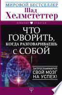 Что говорить, когда разговариваешь с собой. Запрограммируй свой мозг на успех!