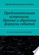 Предсказательная астрология. Прямые и обратные формулы событий. Из опыта практической работы