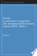 Ислам и советское государство (По материалам Восточного отдела ОГПУ. 1926 г.). Выпуск 1